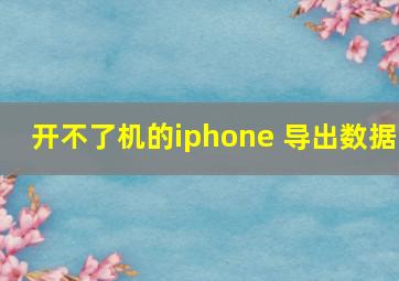 开不了机的iphone 导出数据